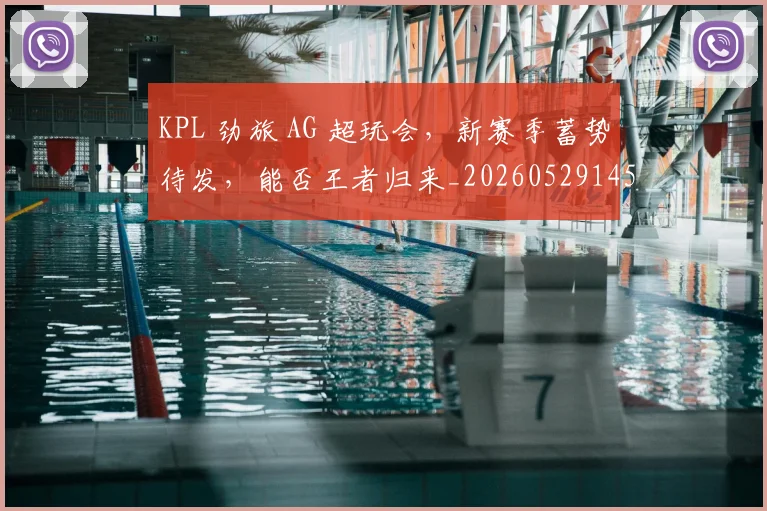 KPL 劲旅 AG 超玩会,新赛季蓄势待发,能否王者归来_20260529145900_20260702043857