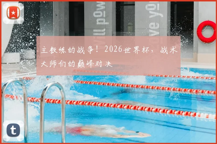 主教练的战争!2026世界杯,战术大师们的巅峰对决