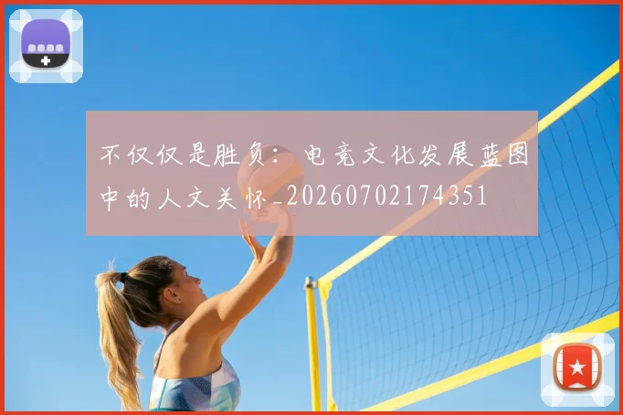 不仅仅是胜负:电竞文化发展蓝图中的人文关怀_20260702174351
