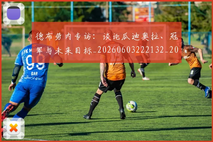 德布劳内专访:谈论瓜迪奥拉、冠军与未来目标_20260603222132_20260707153107
