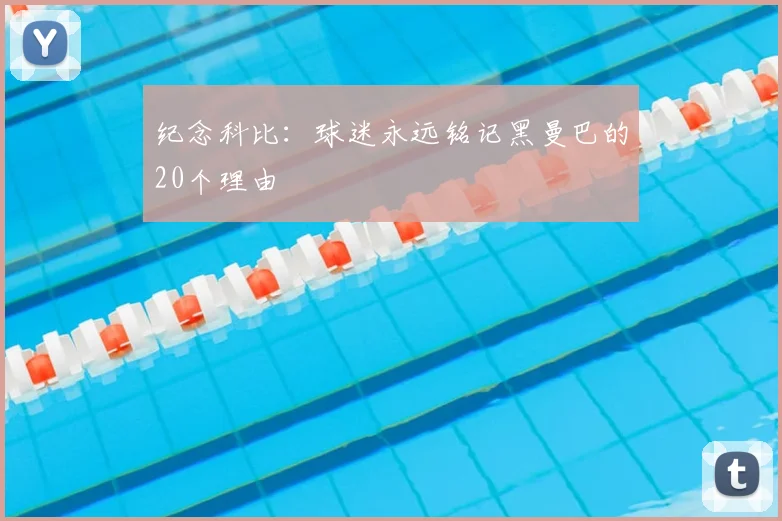 纪念科比:球迷永远铭记黑曼巴的20个理由
