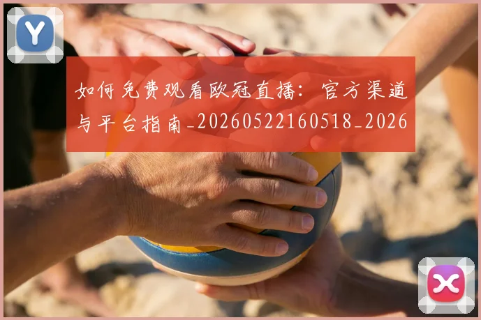 如何免费观看欧冠直播:官方渠道与平台指南_20260522160518_20260707022723